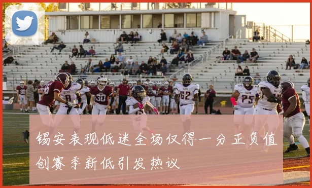 锡安表现低迷全场仅得一分正负值创赛季新低引发热议